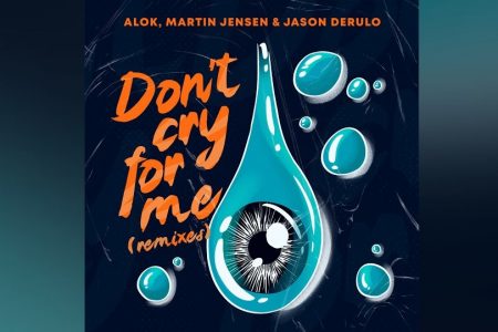 O HIT MUNDIAL “DON’T CRY FOR ME”, FAIXA COLABORATIVA DE ALOK, MARTIN JENSEN E JASON DERULO, GANHA UM EP DE REMIXES