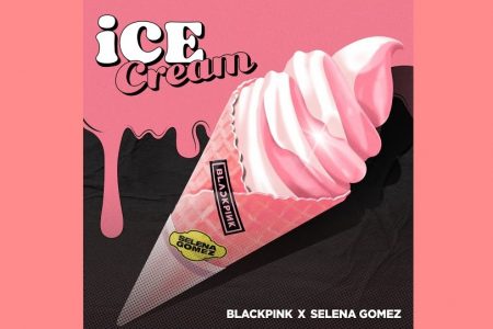 OUÇA “ICE CREAM”, NOVO SINGLE DE BLACKPINK EM PARCERIA COM SELENA GOMEZ