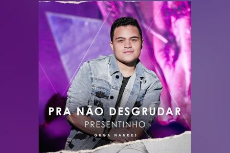 CONHEÇA “PRESENTINHO”, MÚSICA INÉDITA DE GUGA NANDES, QUE CHEGA ACOMPANHADA DO EP “PRA NÃO DESGRUDAR – PRESENTINHO”