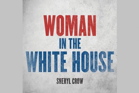 SHERYL CROW LANÇA NOVA VERSÃO DE “WOMAN IN THE WHITE HOUSE”