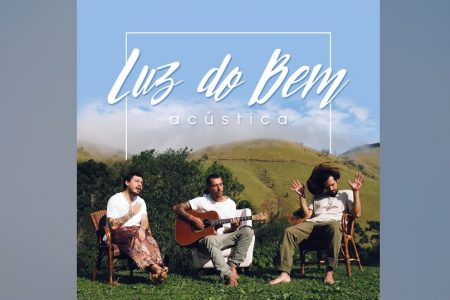 BIG UP APRESENTA A VERSÃO ACÚSTICA DE “LUZ DO BEM”, QUE CHEGA ACOMPANHADA DE VIDEOCLIPE