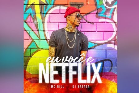 MC NILL E DJ BATATA SE UNEM NO LANÇAMENTO DA FAIXA E CLIPE DE “EU VOCÊ E NETFLIX”