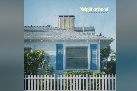 “NEIGHBORHOOD” É A NOVA MÚSICA E VIDEOCLIPE DE MILES WESLEY QUE CHEGA ÀS PLATAFORMAS DIGITAIS