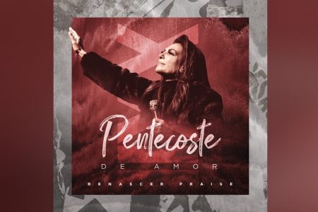 CONHEÇA “PENTECOSTE DE AMOR”, O NOVO SINGLE DO GRUPO RENASCER PRAISE