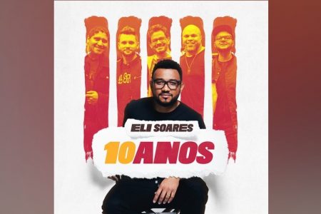 ELI SOARES APRESENTA O ÁLBUM “ELI SOARES – 10 ANOS”