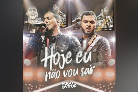 OS SERTANEJOS HUGO & VITOR DISPONIBILIZAM A MÚSICA E O VIDEOCLIPE DE “HOJE EU NÃO VOU SAIR”