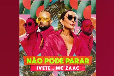 “NÃO PODE PARAR” É A NOVA MÚSICA E VIDEOCLIPE DE IVETE SANGALO E MC ZAAC