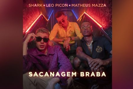 SHARK, LEO PICON E MATHEUS MAZZA APRESENTAM A MÚSICA E O VIDEOCLIPE DE “SACANAGEM BRABA”