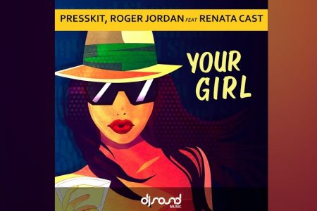 CONHEÇA “YOUR GIRL”, CANÇÃO COLABORATIVA DE PRESSKIT, ROGER JORDAN E RENATA CAST