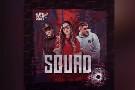 “SQUAD” É A NOVA FAIXA E VIDEOCLIPE COLABORATIVO DE MC MAELLEN, DALTO MAX E NANNO V