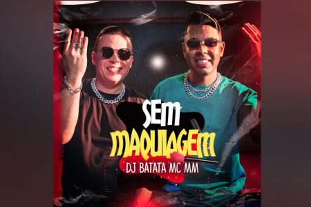 DJ BATATA E MC MM DISPONIBILIZAM A FAIXA E CLIPE DE “SEM MAQUIAGEM”