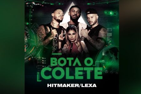 HITMAKER CONTA COM A PARTICIPAÇÃO DE LEXA NO LANÇAMENTO DE “BOTA O COLETE”, MÚSICA QUE CHEGA ACOMPANHADA DO CLIPE OFICIAL