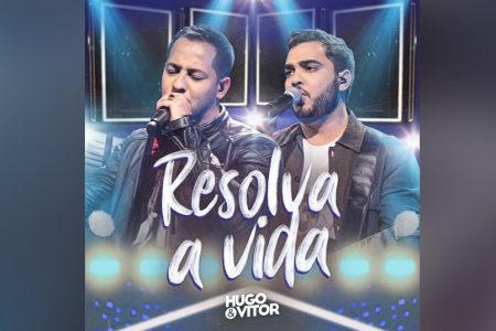 OS SERTANEJOS HUGO & VITOR DISPONIBILIZAM SUA NOVA FAIXA E VIDEOCLIPE, “RESOLVA A VIDA”