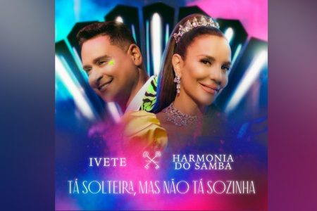 IVETE SANGALO CONTA COM A COLABORAÇÃO DO HARMONIA DO SAMBA NO LANÇAMENTO DO SINGLE E CLIPE DE “TÁ SOLTEIRA, MAS NÃO TÁ SOZINHA”