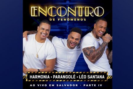 A QUARTA PARTE DO PROJETO “ENCONTRO DE FENÔMENOS (VOL.4)”, DE LÉO SANTANA, HARMONIA DO SAMBA E PARANGOLÉ, JÁ ESTÁ DISPONÍVEL