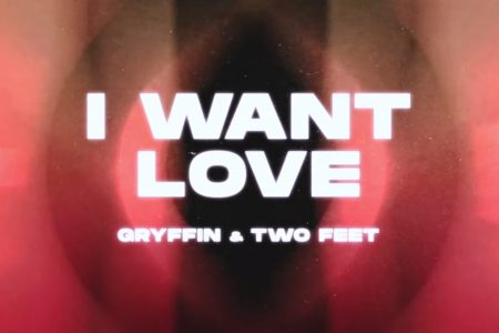 GRYFFIN CONVIDA TWO FEET PARA O LANÇAMENTO DE SEU NOVO SINGLE, “I WANT LOVE”