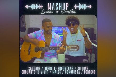 LUCAS E ORELHA DISPONIBILIZAM O MASHUP E O VIDEOCLIPE DE “SAUDADE / QUERO TE ENCONTRAR / SÓ LOVE / ENQUANTO EU VIVER / MALES / CONQUISTA / BERRECO”