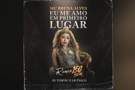 “EU ME AMO EM PRIMEIRO LUGAR”, SINGLE DE MC BRUNA ALVES, GANHA UMA VERSÃO REMIX A 150BPM