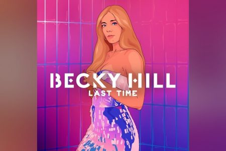 A CANTORA BECKY HILL LANÇA A FAIXA “LAST TIME”, QUE FARÁ PARTE DE SEU ÁLBUM DE ESTREIA