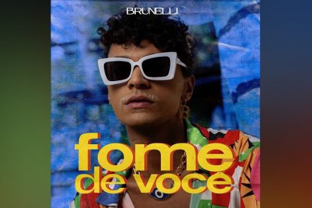 BRUNELLI DISPONIBILIZA O EP “FOME DE VOCÊ”. ASSISTA TAMBÉM AO VIDEOCLIPE DA FAIXA-TEMA