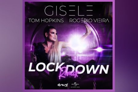 GISELE ABRAMOFF CONTA COM A COLABORAÇÃO DE TOM HOPKINS E ROGÉRIO VIEIRA NO LANÇAMENTO DA VERSÃO REMIX DE “LOCKDOWN”