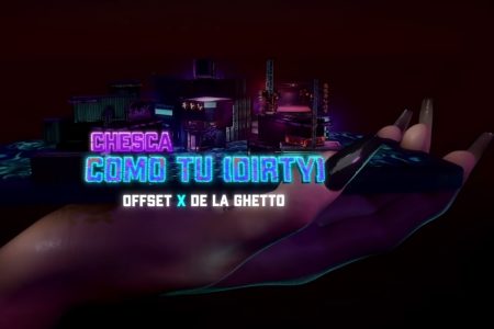 NOVIDADE VIRGIN MUSIC: ASSISTA AO VIDEOCLIPE DE “COMO TU (DIRTY)”, NOVO HIT COLABORATIVO DA CANTORA CHESCA COM OFFSET E DE LA GHETTO