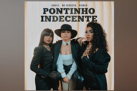 GABILY CONVIDA MC REBECCA E BIANCA PARA SEU NOVO SINGLE E VIDEOCLIPE, “PONTINHO INDECENTE”