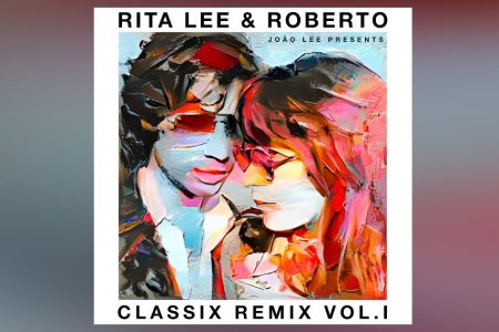 “CLASSIX REMIX”: OBRA DE RITA LEE & ROBERTO DE CARVALHO GANHA NOVAS LEITURAS EM PROJETO GRANDIOSO DE JOÃO LEE