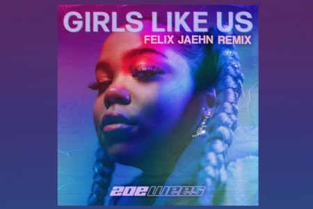 FELIX JAEHN ASSINA A VERSÃO REMIX DO HIT “GIRLS LIKE US”, DE ZOE WEES