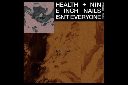 HEALTH CONTA COM A COLABORAÇÃO DO NINE INCH NAILS NA NOVA FAIXA, “ISN’T EVERYONE”