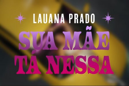 LAUANA PRADO APRESENTA O CLIPE DO SUCESSO “SUA MÃE TÁ NESSA”