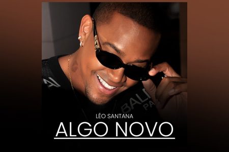 “ALGO NOVO” É O NOME DO EP DE LÉO SANTANA, QUE CHEGA ÀS PLATAFORMAS