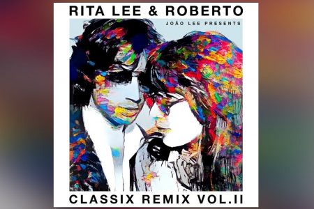 “CLASSIX REMIX VOL. 2”: ÁLBUM COM NOVAS RELEITURAS DA OBRA DE RITA LEE & ROBERTO CHEGA AOS PLAYERS DEPOIS DO SUCESSO DO PRIMEIRO VOLUME. CONFIRA!