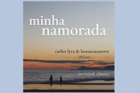 “MINHA NAMORADA”, DE CARLOS LYRA, FAZ 50 ANOS E UNIVERSAL MUSIC DISPONIBILIZA VERSÃO REMIX COM O GRUPO BOSSACUCANOVA, EM HOMENAGEM AO DIA DOS NAMORADOS