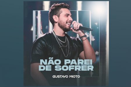 CONHEÇA “NÃO PAREI DE SOFRER”, NOVA FAIXA E CLIPE DE GUSTAVO MIOTO