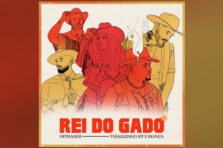 JÁ ESTÁ DISPONÍVEL A COLABORAÇÃO DE HITMAKER, THIAGUINHO MT E BIANCA NA MÚSICA “REI DO GADO”