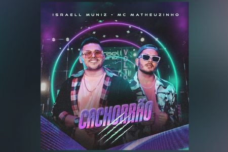 ISRAELL MUNIZ, EM PARCERIA COM MC MATHEUZINHO, LANÇA A MÚSICA E CLIPE DE “CACHORRÃO”