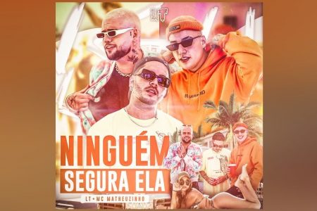 OUÇA “NINGUÉM SEGURA ELA”, FAIXA E CLIPE COLABORATIVO DO DUO LT COM MC MATHEUZINHO