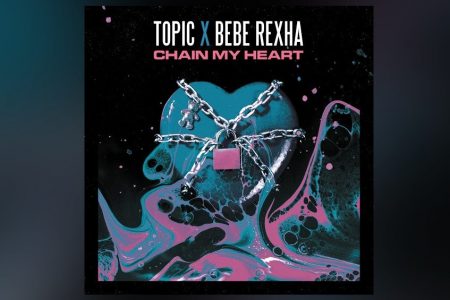 TOPIC CONTA COM A COLABORAÇÃO DE BEBE REXHA NO LANÇAMENTO DE “CHAIN MY HEART”