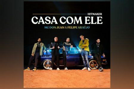 JÁ ESTÁ DISPONÍVEL A CELEBRADA COLABORAÇÃO DE HITMAKER, MC DON JUAN E FELIPE ARAÚJO NA FAIXA “CASA COM ELE”