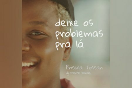 PRISCILA TOSSAN APRESENTA A VERSÃO REMIX DE “DEIXA OS PROBLEMAS PRA LÁ”, COM A COLABORAÇÃO DO DJ E PRODUTOR MEMÊ