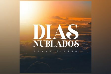 SAULO VIANNA APRESENTA A MÚSICA “DIAS NUBLADOS”, DISPONÍVEL EM TODOS OS APLICATIVOS DE MÚSICA