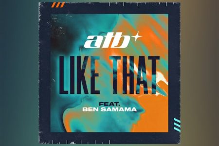 O DJ E PRODUTOR ALEMÃO ATB TRAZ A COLABORAÇÃO DE BEN SAMAMA NO LANÇAMENTO DE “LIKE THAT”