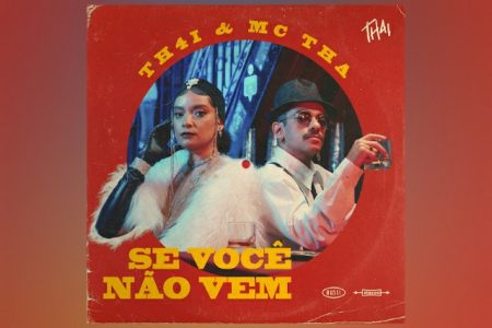 O DJ E PRODUTOR TH4I CONTA COM A COLABORAÇÃO DE MC THA NO LANÇAMENTO DE “SE VOCÊ NÃO VEM”