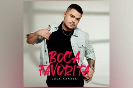 “BOCA FAVORITA” É O NOVO SINGLE E VIDEOCLIPE DE GUGA NANDES, JÁ DISPONÍVEIS