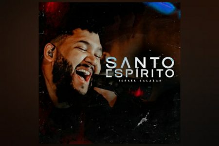 O CANTOR ISRAEL SALAZAR APRESENTA O SINGLE E CLIPE DE “SANTO ESPÍRITO”