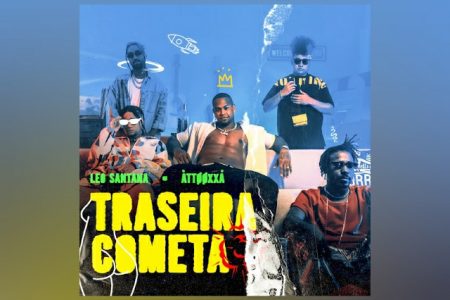 LÉO SANTANA E ÀTTØØXXÁ LANÇAM A MÚSICA “TRASEIRA COMETA”