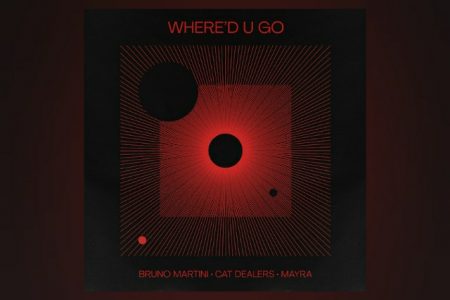 BRUNO MARTINI E CAT DEALERS LANÇAM “WHERE’D U GO” COM VOCAL DE MAYRA ARDUINI