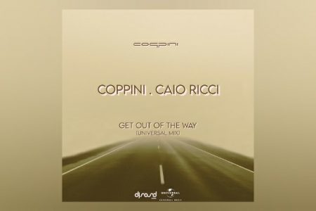 COPPINI, EM PARCERIA COM CAIO RICCI, APRESENTA A INEDITA “GET OUT OF THE WAY (UNIVERSAL RÁDIO MIX)”