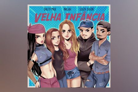 “VELHA INFÂNCIA” É O NOVO SINGLE COLABORATIVO DE DALTO MAX, NALAH E LUIZA CHEDE